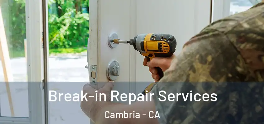 Break-in Repair Services Cambria - CA
